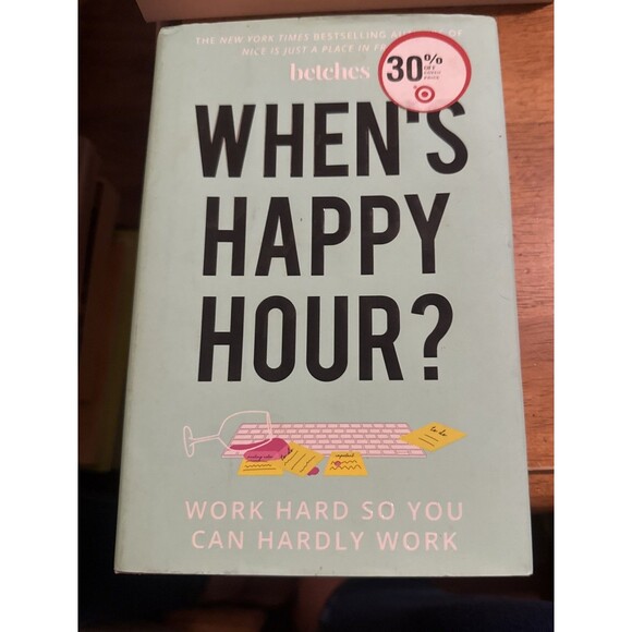 When's Happy Hour? : Work Hard So You Can Hardly Work by Betches (2018 Hardback) - Picture 1 of 3